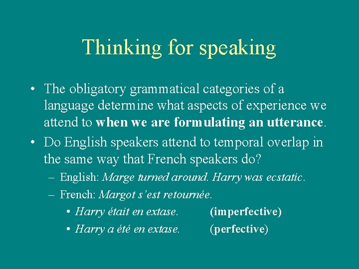 Thinking for speaking • The obligatory grammatical categories of a language determine what aspects
