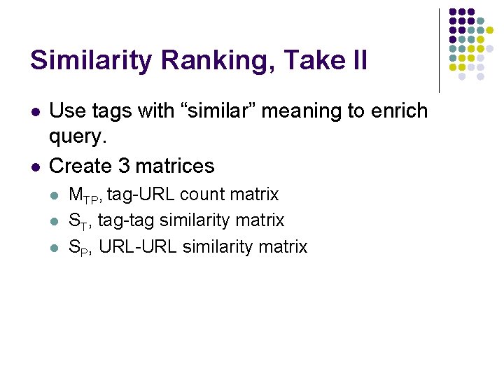 Similarity Ranking, Take II l l Use tags with “similar” meaning to enrich query.
