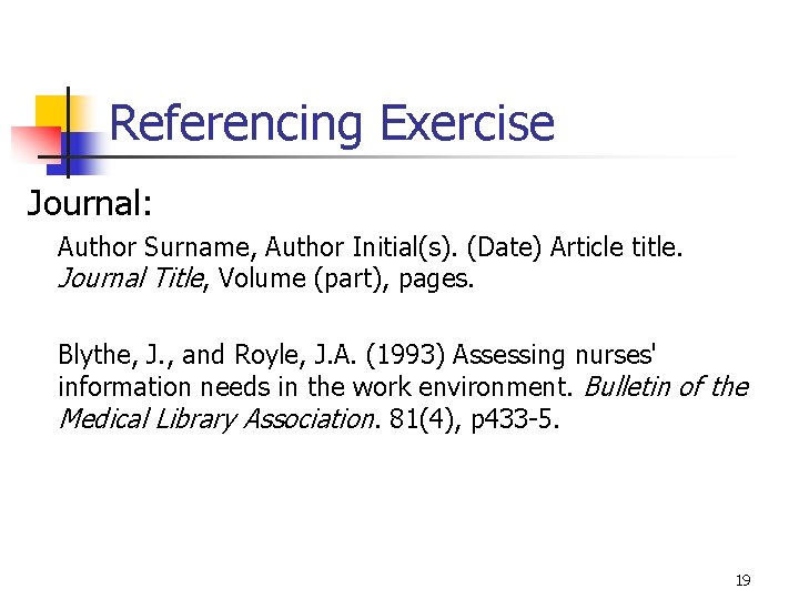 Referencing Exercise Journal: Author Surname, Author Initial(s). (Date) Article title. Journal Title, Volume (part),