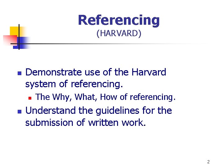 Referencing (HARVARD) n Demonstrate use of the Harvard system of referencing. n n The