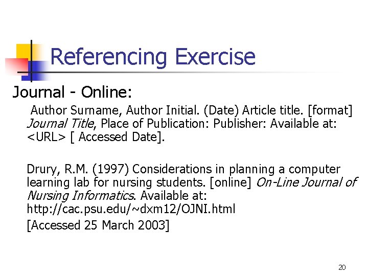 Referencing Exercise Journal - Online: Author Surname, Author Initial. (Date) Article title. [format] Journal