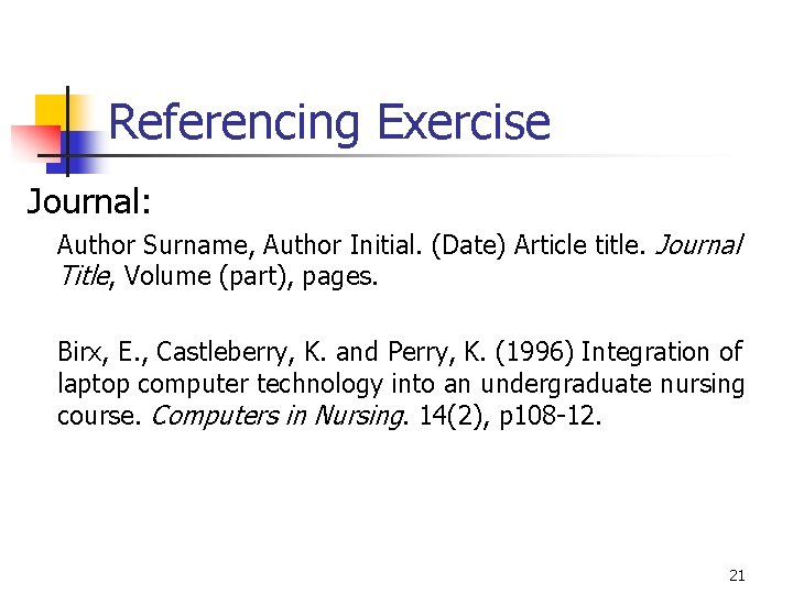 Referencing Exercise Journal: Author Surname, Author Initial. (Date) Article title. Journal Title, Volume (part),