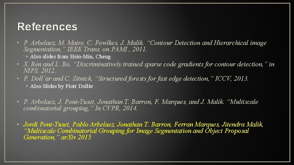 References • P. Arbelaez, M. Maire, C. Fowlkes, J. Malik. “Contour Detection and Hierarchical