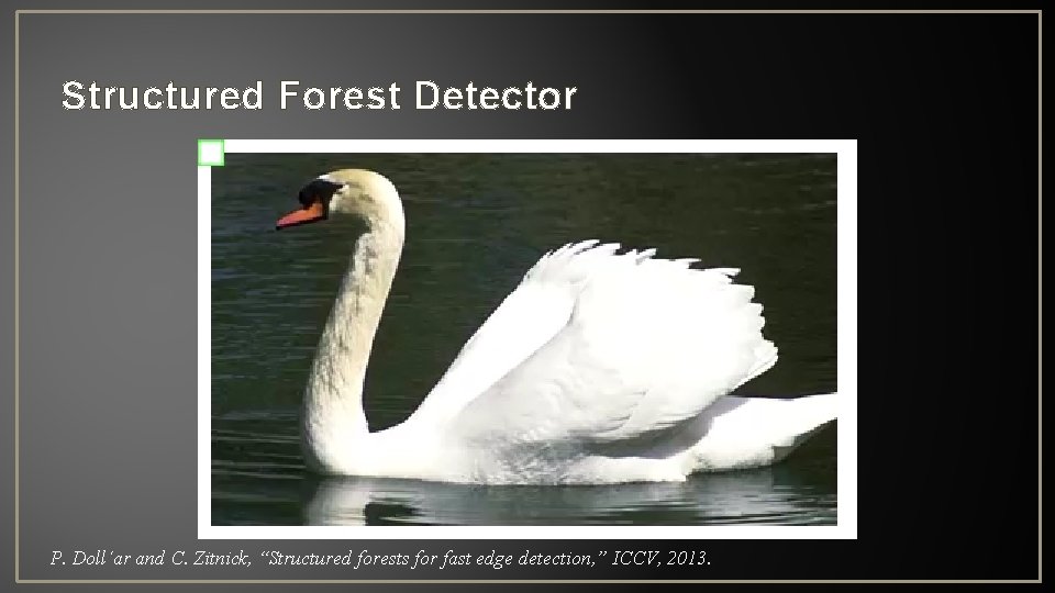 Structured Forest Detector P. Doll´ar and C. Zitnick, “Structured forests for fast edge detection,