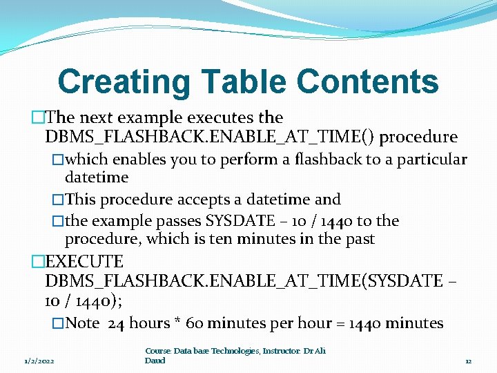 Creating Table Contents �The next example executes the DBMS_FLASHBACK. ENABLE_AT_TIME() procedure �which enables you