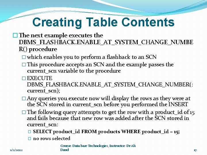 Creating Table Contents �The next example executes the DBMS_FLASHBACK. ENABLE_AT_SYSTEM_CHANGE_NUMBE R() procedure � which