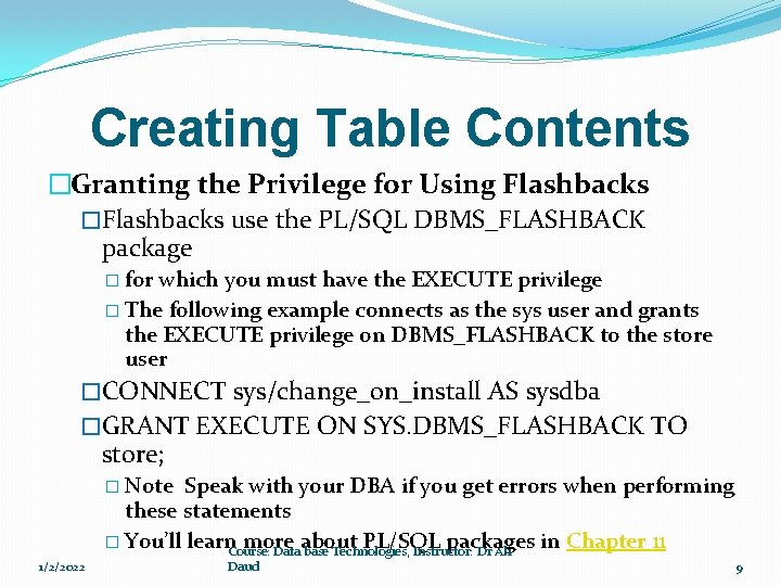 Creating Table Contents �Granting the Privilege for Using Flashbacks �Flashbacks use the PL/SQL DBMS_FLASHBACK