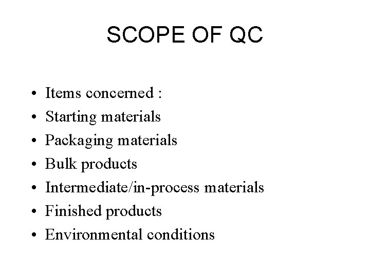 SCOPE OF QC • • Items concerned : Starting materials Packaging materials Bulk products