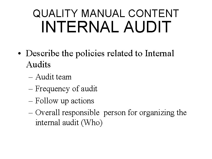 QUALITY MANUAL CONTENT INTERNAL AUDIT • Describe the policies related to Internal Audits –
