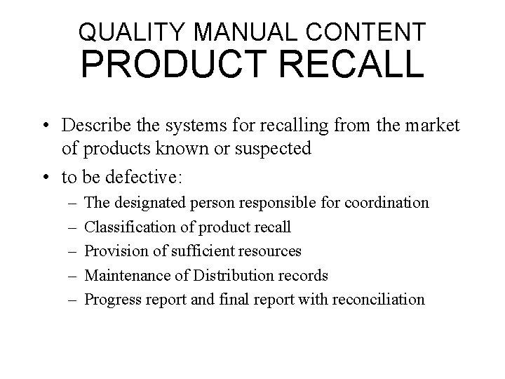 QUALITY MANUAL CONTENT PRODUCT RECALL • Describe the systems for recalling from the market