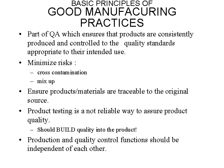 BASIC PRINCIPLES OF GOOD MANUFACURING PRACTICES • Part of QA which ensures that products