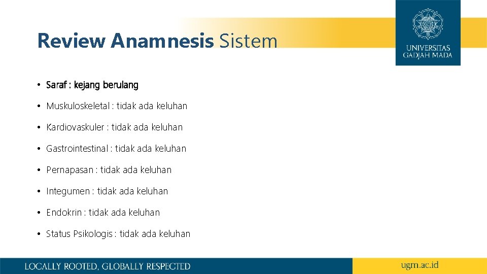 Review Anamnesis Sistem • Saraf : kejang berulang • Muskuloskeletal : tidak ada keluhan