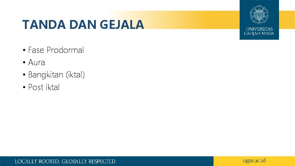 TANDA DAN GEJALA • Fase Prodormal • Aura • Bangkitan (iktal) • Post iktal