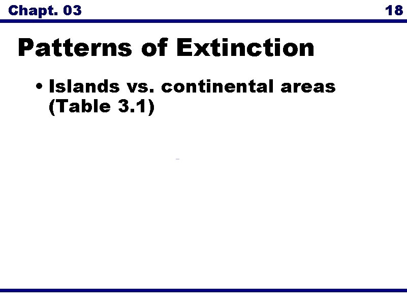 Chapt. 03 Patterns of Extinction • Islands vs. continental areas (Table 3. 1) 18