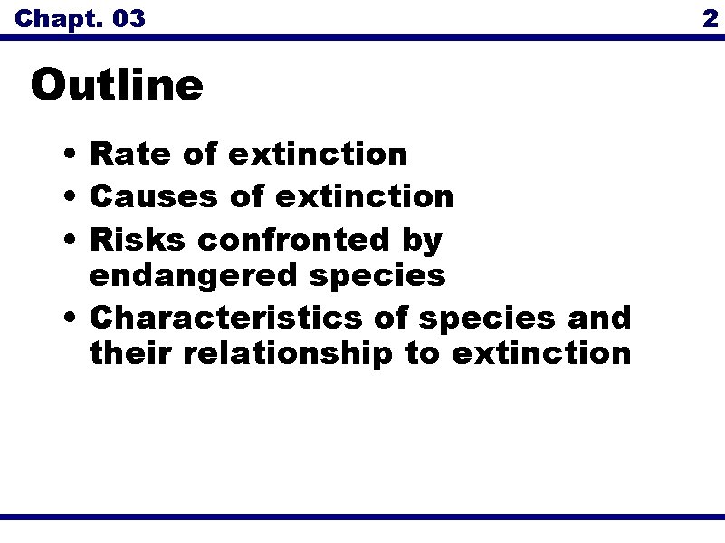 Chapt. 03 Outline • Rate of extinction • Causes of extinction • Risks confronted