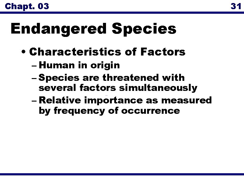 Chapt. 03 Endangered Species • Characteristics of Factors – Human in origin – Species