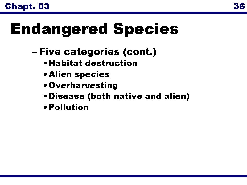 Chapt. 03 Endangered Species – Five categories (cont. ) • Habitat destruction • Alien