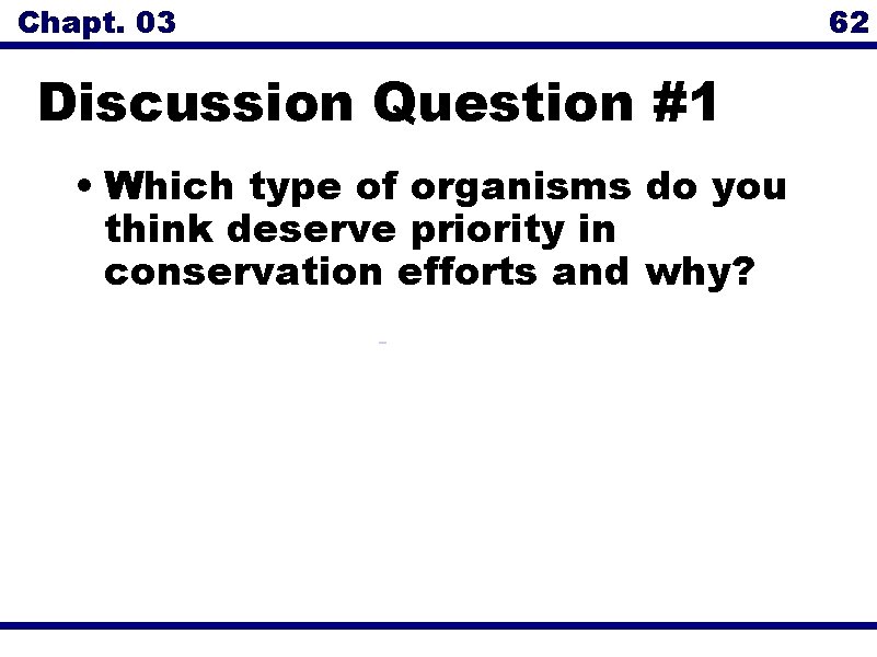 Chapt. 03 Discussion Question #1 • Which type of organisms do you think deserve