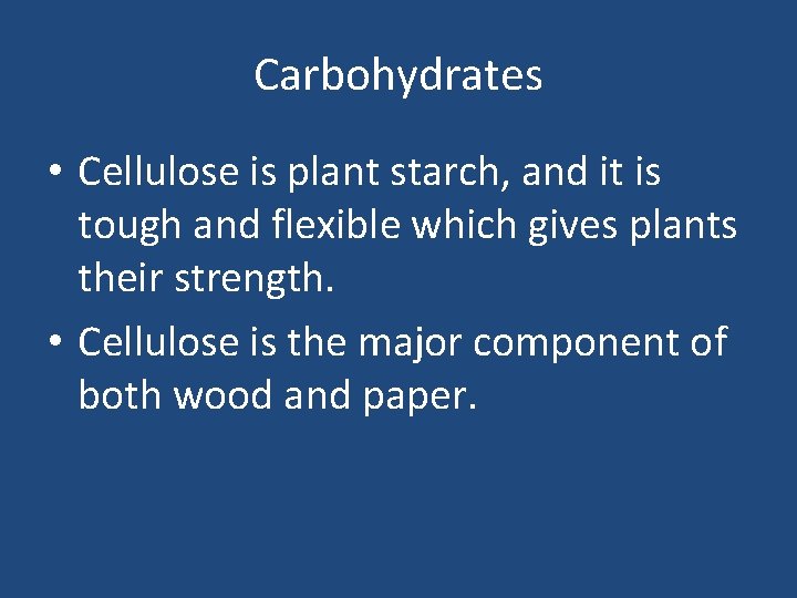 Carbohydrates • Cellulose is plant starch, and it is tough and flexible which gives