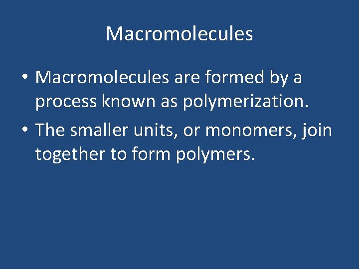 Macromolecules • Macromolecules are formed by a process known as polymerization. • The smaller
