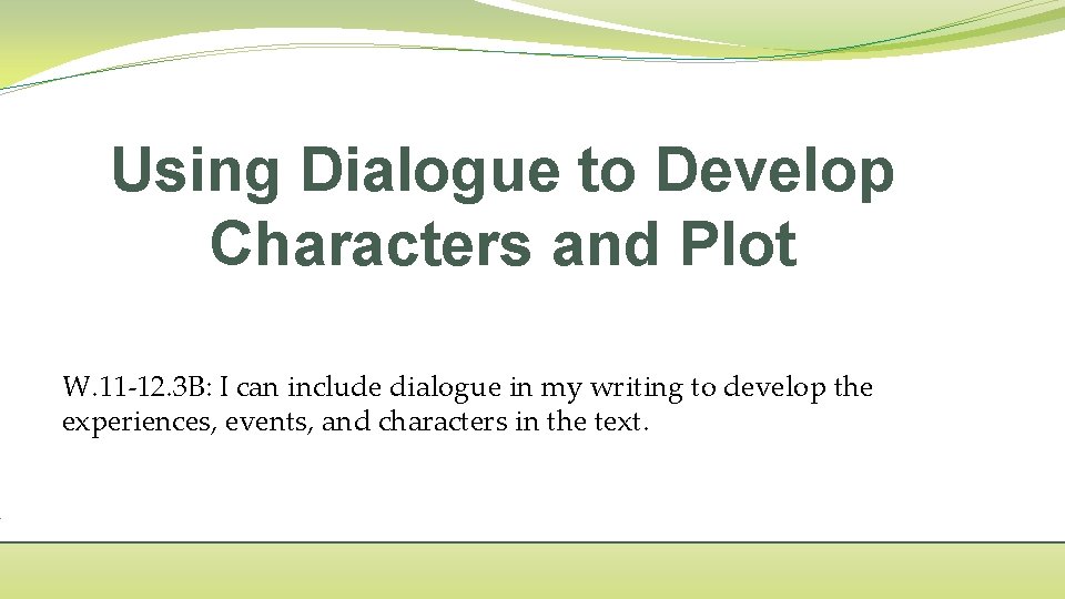 Using Dialogue to Develop Characters and Plot W. 11 -12. 3 B: I can