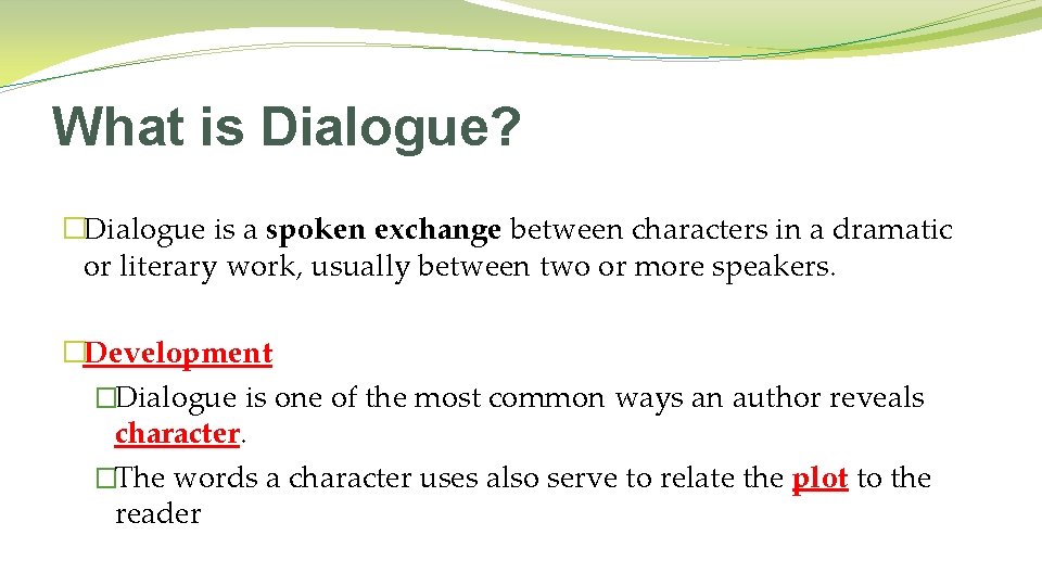 What is Dialogue? �Dialogue is a spoken exchange between characters in a dramatic or