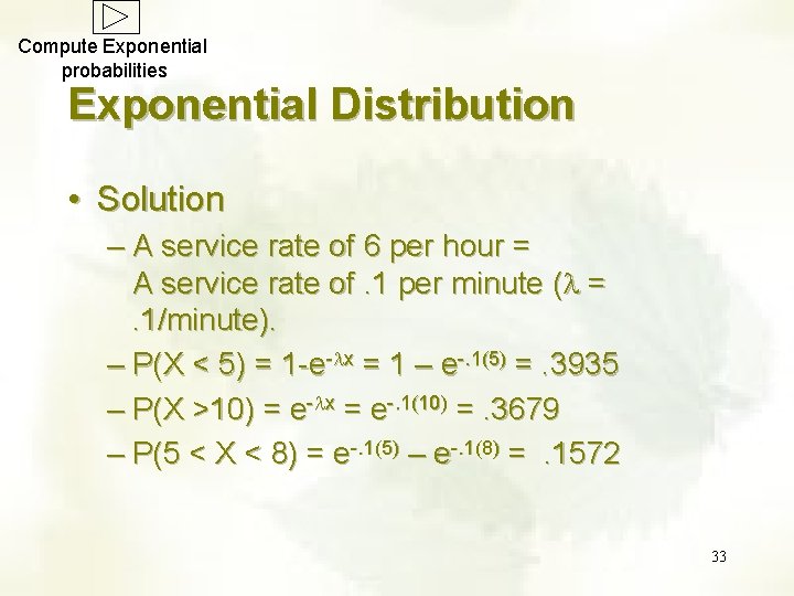 Compute Exponential probabilities Exponential Distribution • Solution – A service rate of 6 per Compute Exponential probabilities Exponential Distribution • Solution – A service rate of 6 per