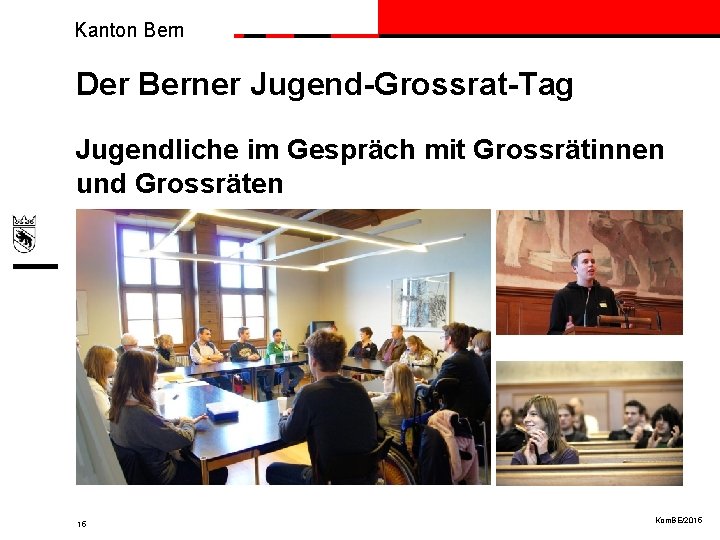 Kanton Bern Der Berner Jugend-Grossrat-Tag Jugendliche im Gespräch mit Grossrätinnen und Grossräten 15 Kom.