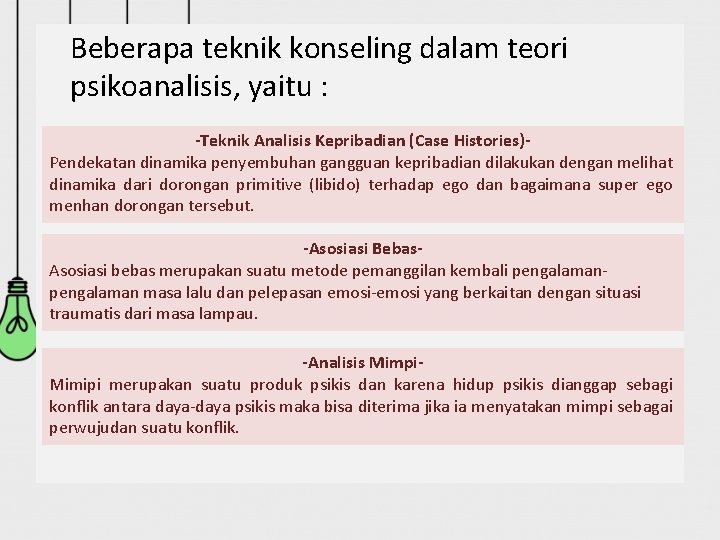 Beberapa teknik konseling dalam teori psikoanalisis, yaitu : -Teknik Analisis Kepribadian (Case Histories)Pendekatan dinamika