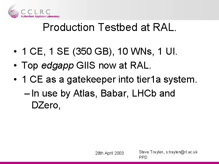 Production Testbed at RAL. • 1 CE, 1 SE (350 GB), 10 WNs, 1