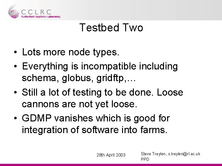 Testbed Two • Lots more node types. • Everything is incompatible including schema, globus,