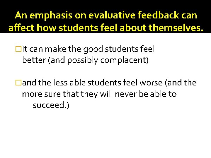 An emphasis on evaluative feedback can affect how students feel about themselves. �It can