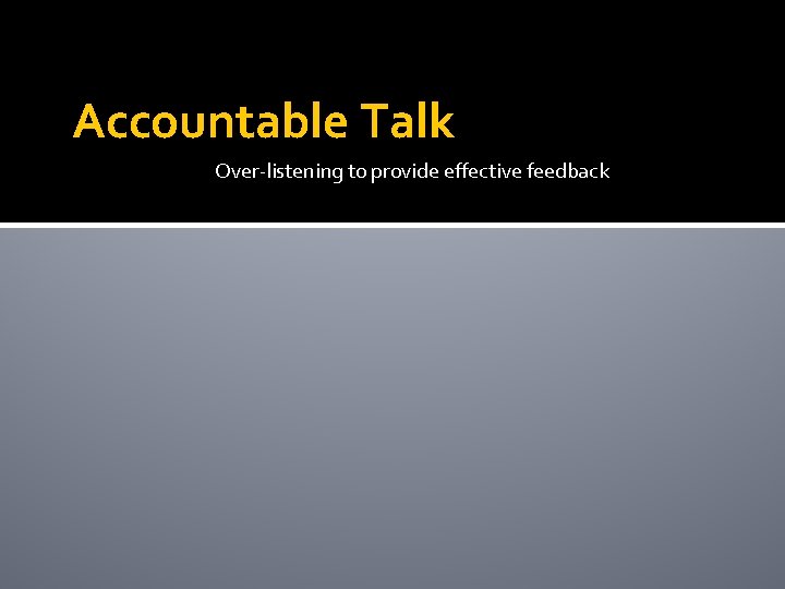 Accountable Talk Over-listening to provide effective feedback 