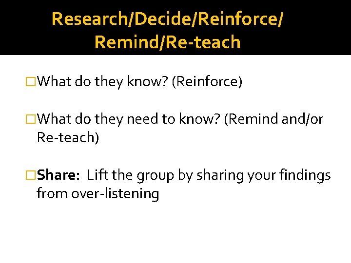 Research/Decide/Reinforce/ Remind/Re-teach �What do they know? (Reinforce) �What do they need to know? (Remind