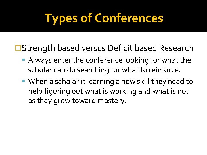 Types of Conferences �Strength based versus Deficit based Research Always enter the conference looking