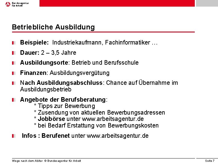 Betriebliche Ausbildung Beispiele: Industriekaufmann, Fachinformatiker … Dauer: 2 – 3, 5 Jahre Ausbildungsorte: Betrieb