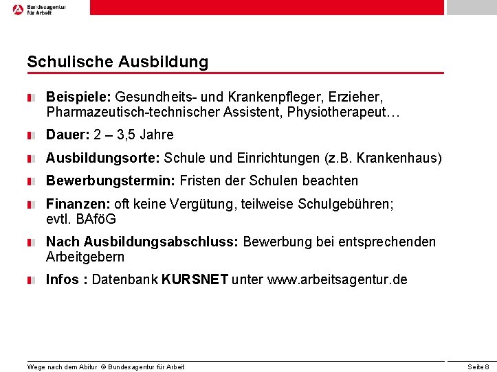 Schulische Ausbildung Beispiele: Gesundheits- und Krankenpfleger, Erzieher, Pharmazeutisch-technischer Assistent, Physiotherapeut… Dauer: 2 – 3,