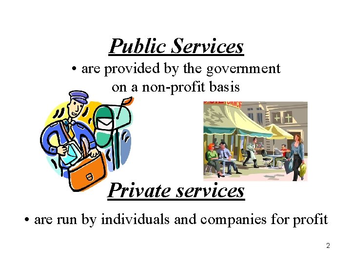 Public Services • are provided by the government on a non-profit basis Private services