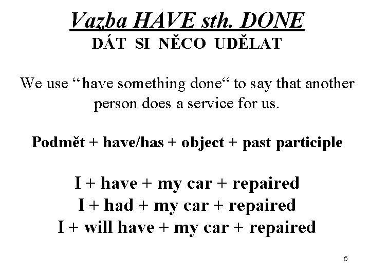 Vazba HAVE sth. DONE DÁT SI NĚCO UDĚLAT We use “ have something done“