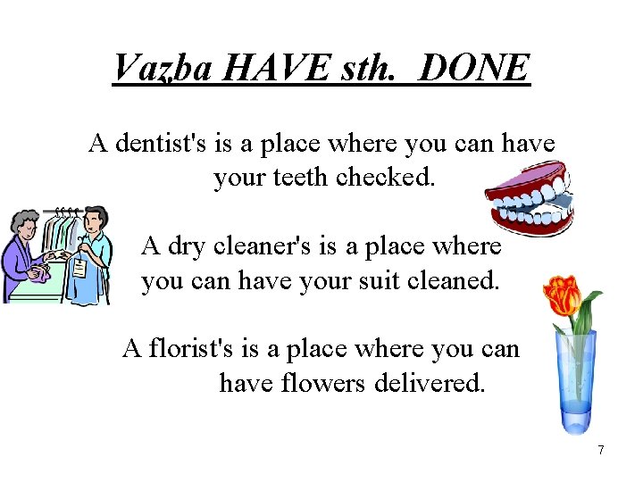 Vazba HAVE sth. DONE A dentist's is a place where you can have your