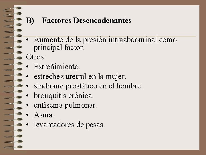 B) Factores Desencadenantes • Aumento de la presión intraabdominal como principal factor. Otros: •