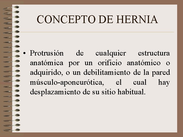 CONCEPTO DE HERNIA • Protrusión de cualquier estructura anatómica por un orificio anatómico o