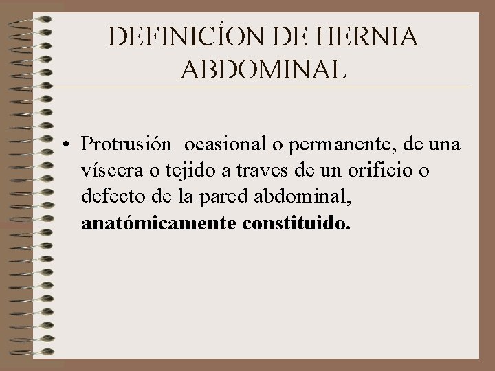 DEFINICÍON DE HERNIA ABDOMINAL • Protrusión ocasional o permanente, de una víscera o tejido