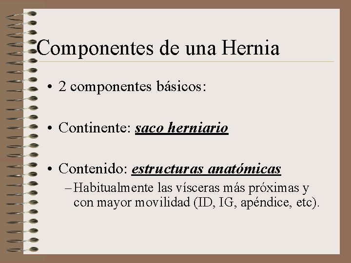 Componentes de una Hernia • 2 componentes básicos: • Continente: saco herniario • Contenido: