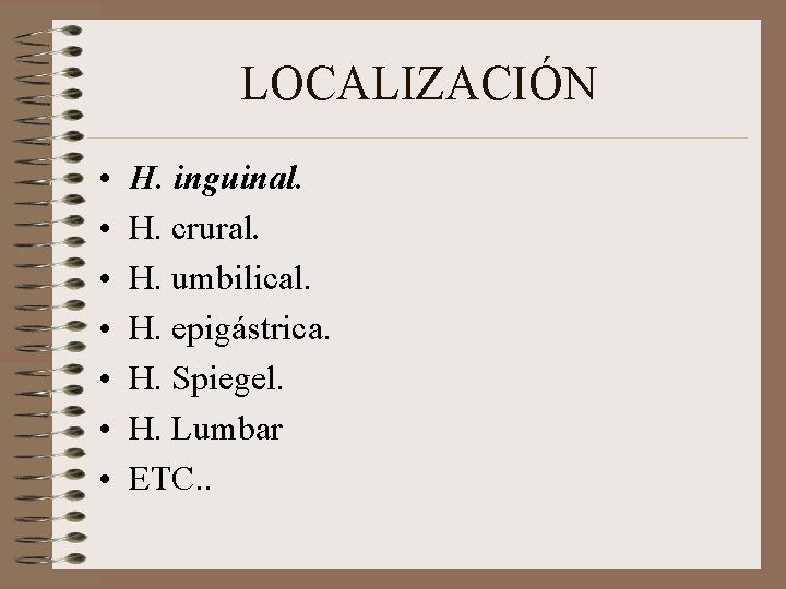 LOCALIZACIÓN • • H. inguinal. H. crural. H. umbilical. H. epigástrica. H. Spiegel. H.