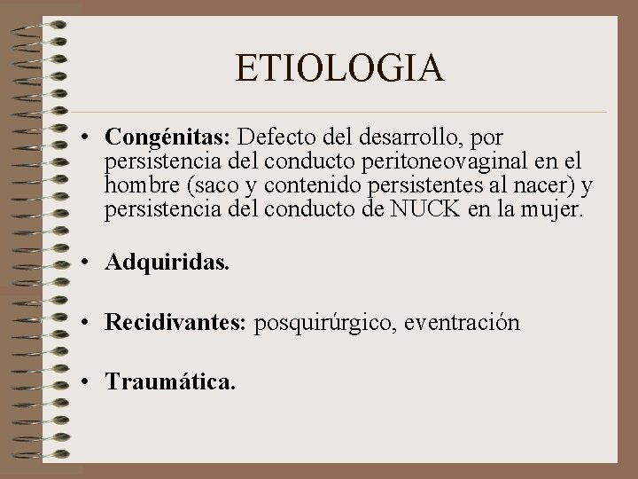 ETIOLOGIA • Congénitas: Defecto del desarrollo, por persistencia del conducto peritoneovaginal en el hombre
