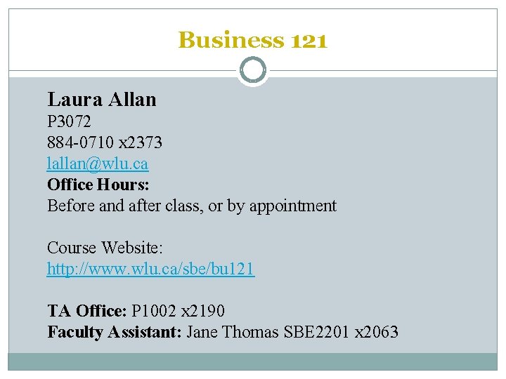 Business 121 Laura Allan P 3072 884 -0710 x 2373 lallan@wlu. ca Office Hours: