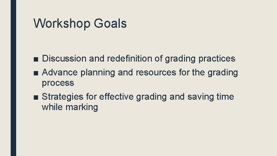 Workshop Goals ■ Discussion and redefinition of grading practices ■ Advance planning and resources