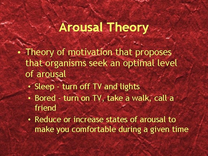 Arousal Theory • Theory of motivation that proposes that organisms seek an optimal level