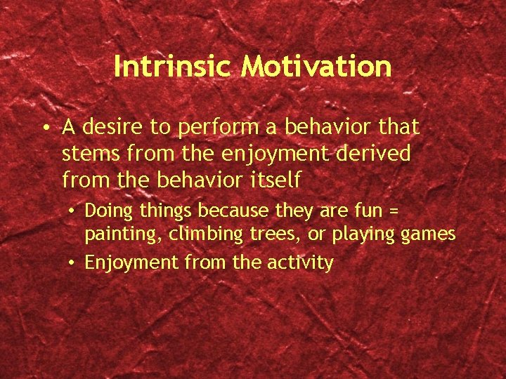 Intrinsic Motivation • A desire to perform a behavior that stems from the enjoyment